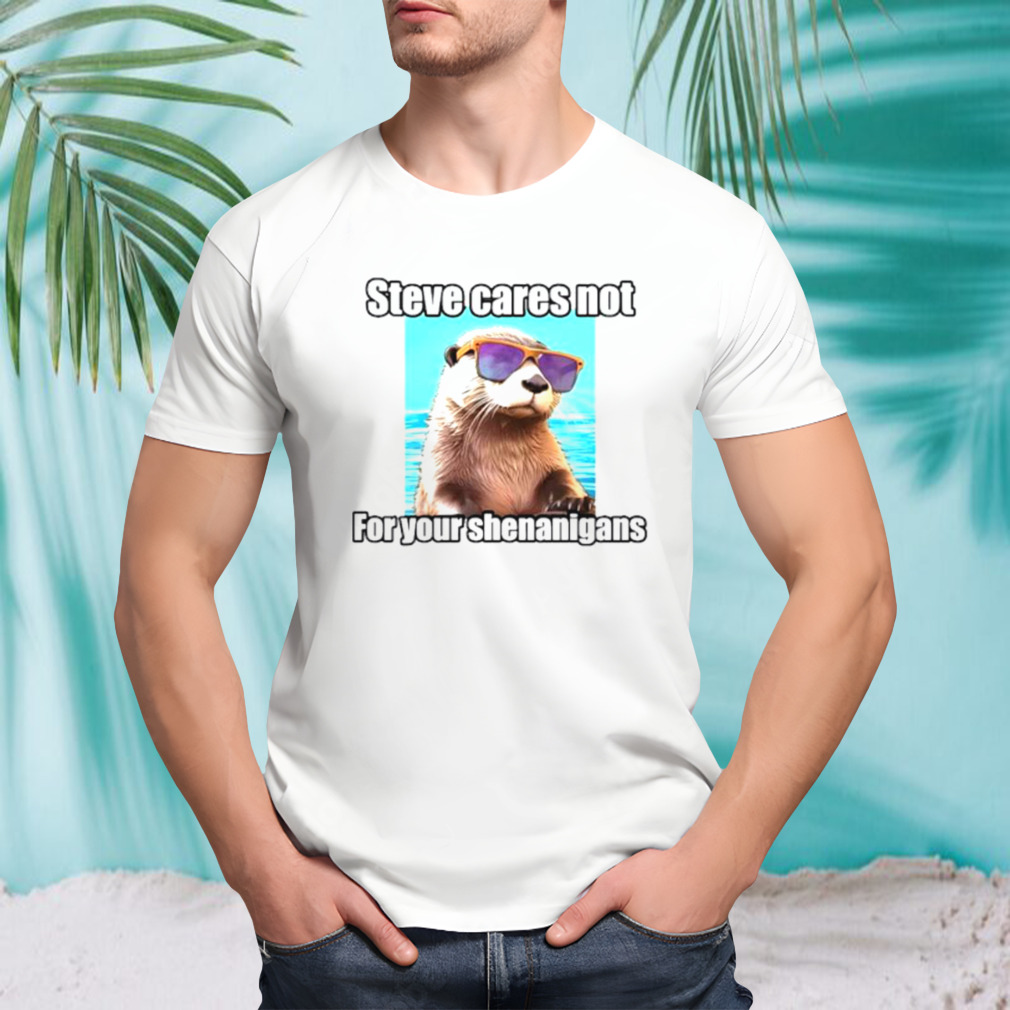 Steve cares not for your shenanigans shirt