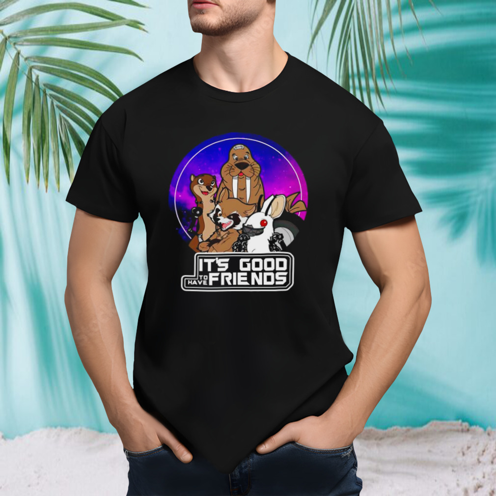 It’s good to have friends Guardians of the Galaxy shirt