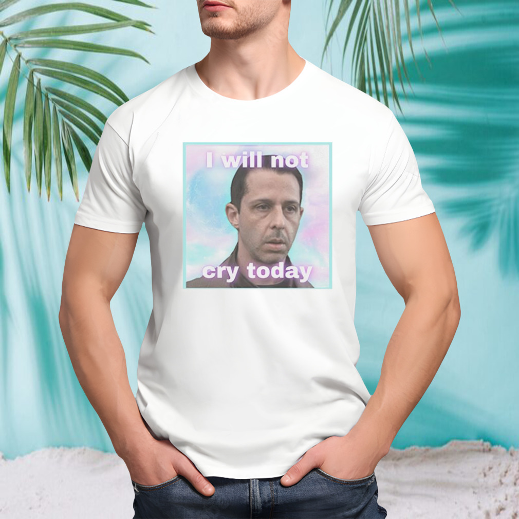 Kendall Roy I will not cry today shirt