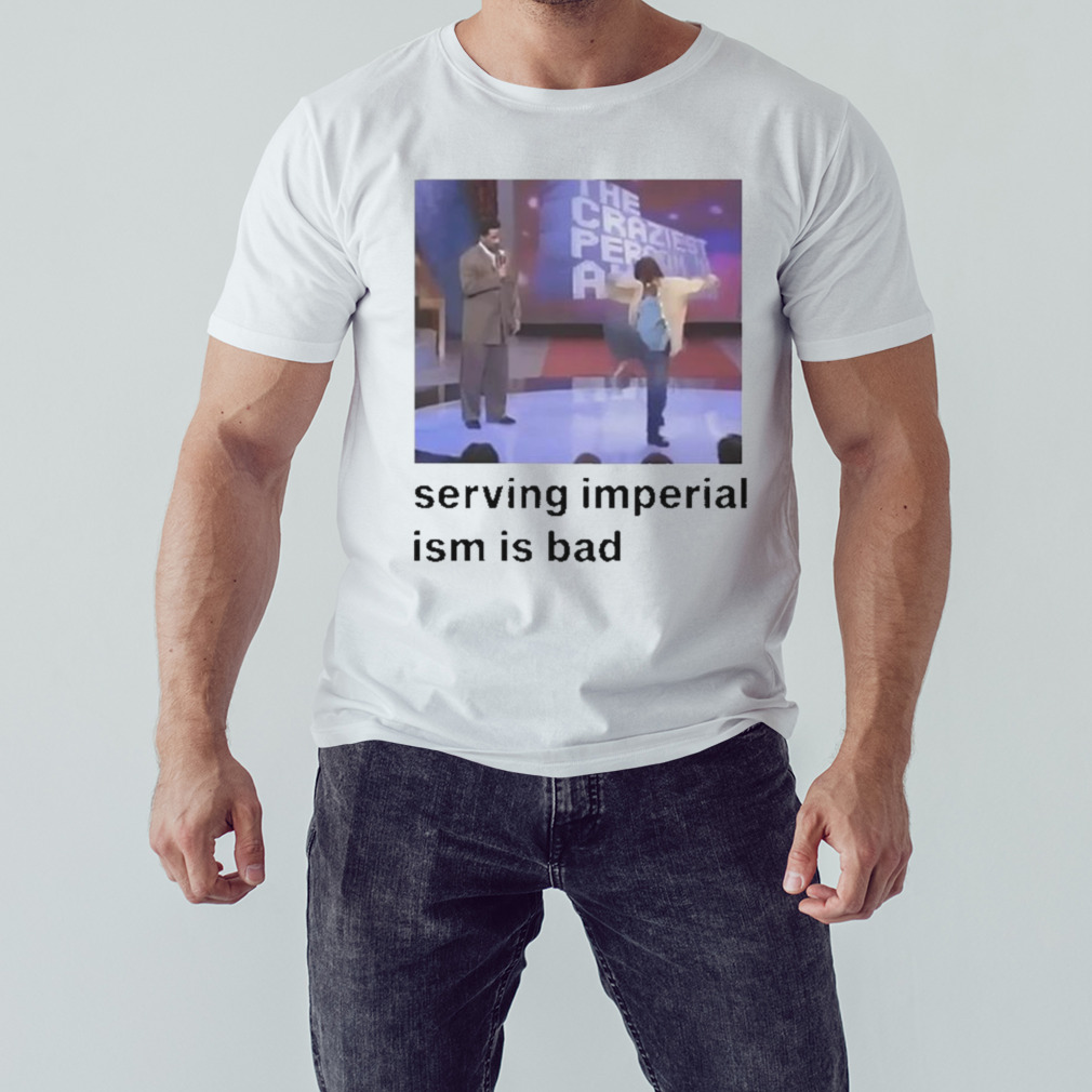 Serving Imperialism Is Bad Shirt