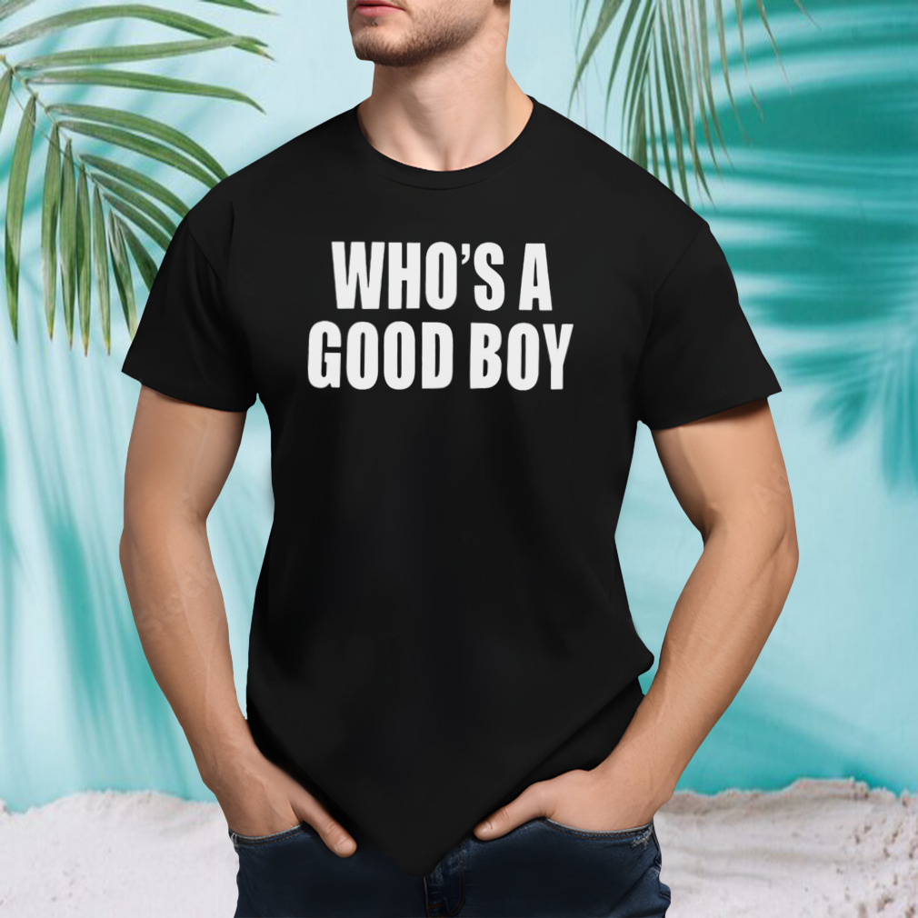 Who’s a good boy shirt