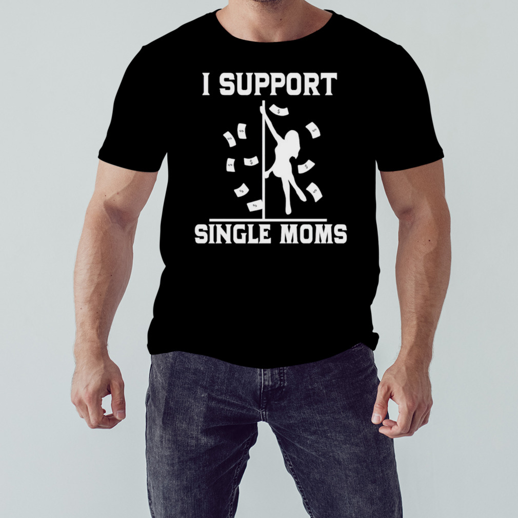 I support single Moms T-shirt