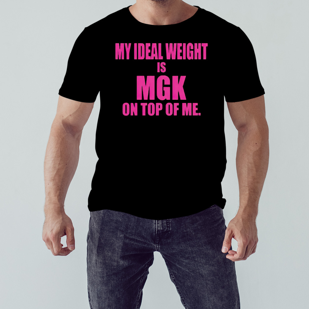 My ideal weight is MGK on top of me shirt