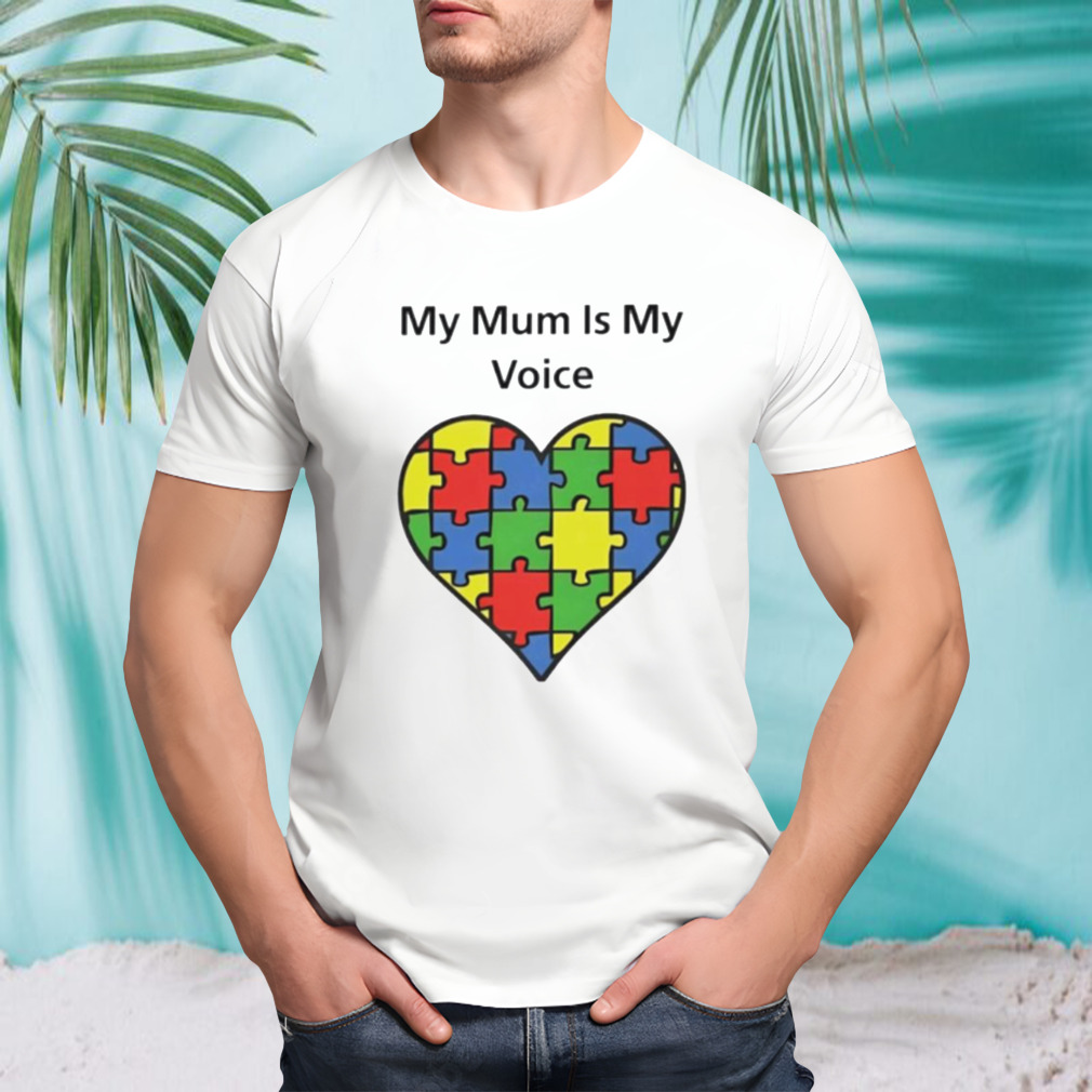 My mum is my voice shirt