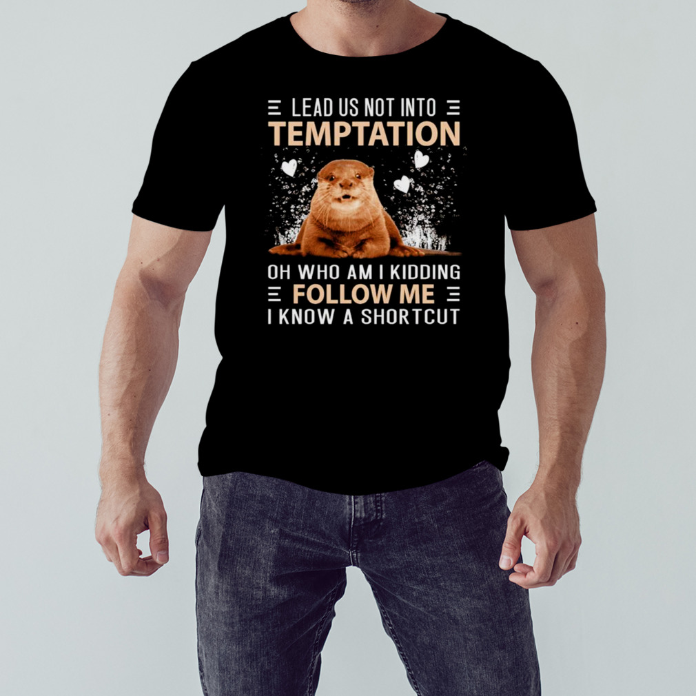 Otter lead us not into temptation shirt