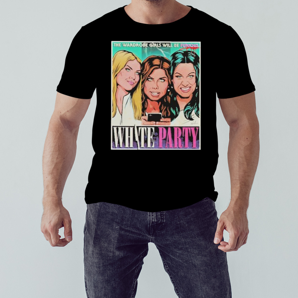 The Wardrobe Girls Will Be Furious White Party Shirt
