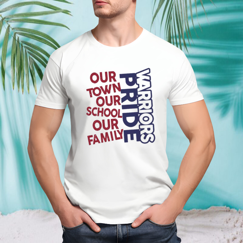 Warriors Pride Our Town Our School Our Family shirt