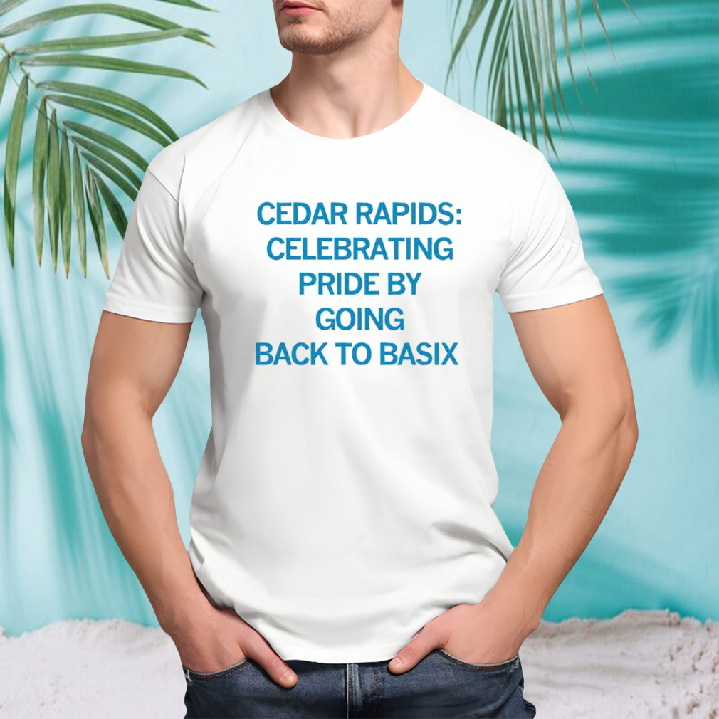 Cedar rapids celebrating pride by going back to basix shirt