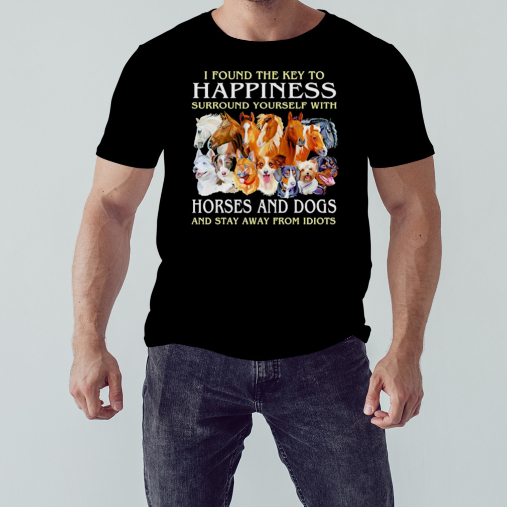 I found the key to happiness surround yourself with horse and dogs shirt