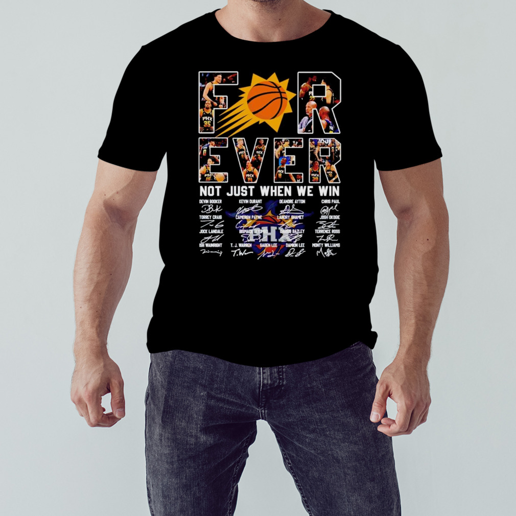Phoenix Suns forever not just when we win signatures shirt