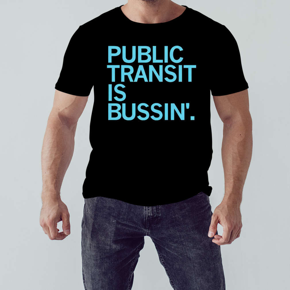Public transit is bussin shirt