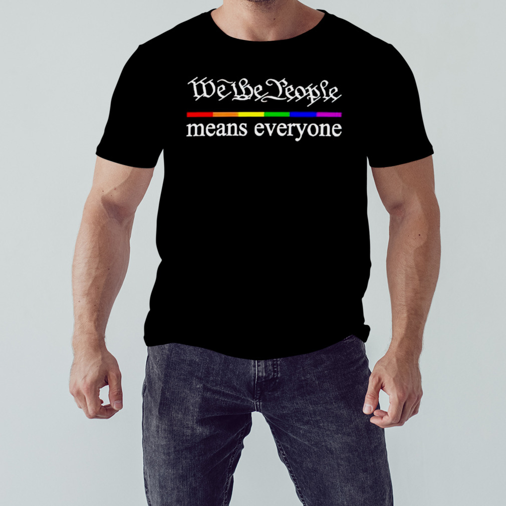 We the people means everyone LGBT T-shirt