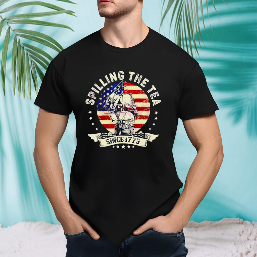 Spilling The Tea Since 1773 Patriotic 4th Of July Shirt