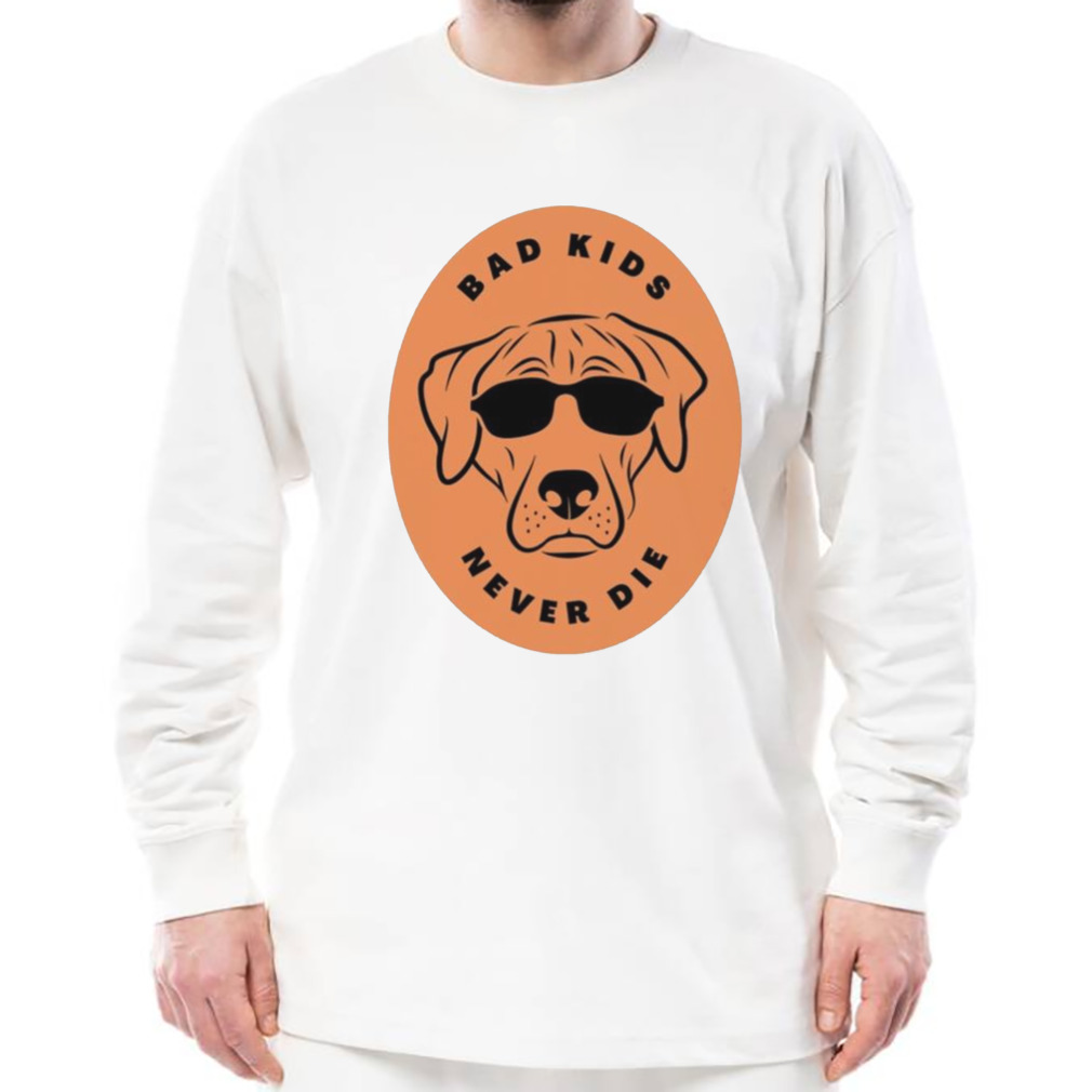 Bad Kids Never Die Dog Shirt 3 Longsleeve shirt
