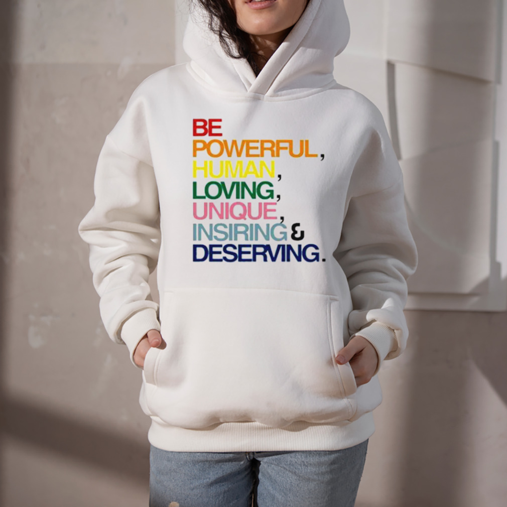 Be Powerful Human Loving Unique Inspiring Deserving Pride Shirt 5 Hoodie