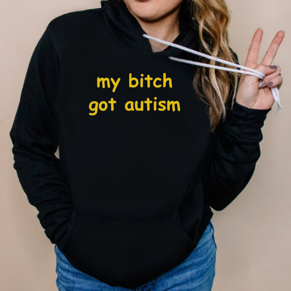 My bitch got autism T-shirt 5 Hoodies