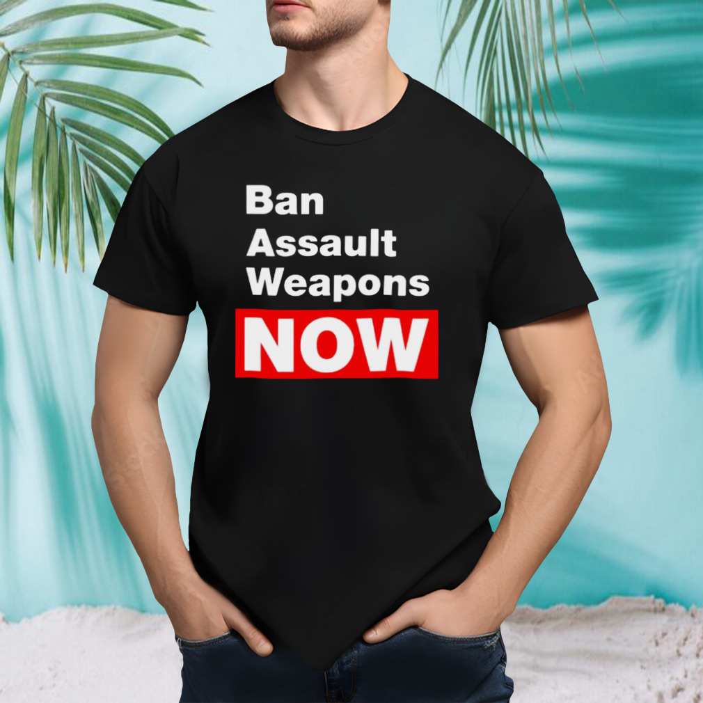 ban Assault Weapons Now shirt