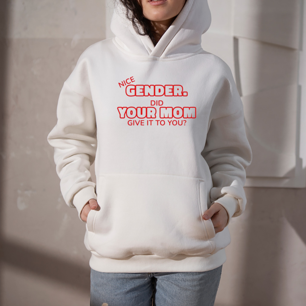 gender did your mom give it to you shirt 5 Hoodie