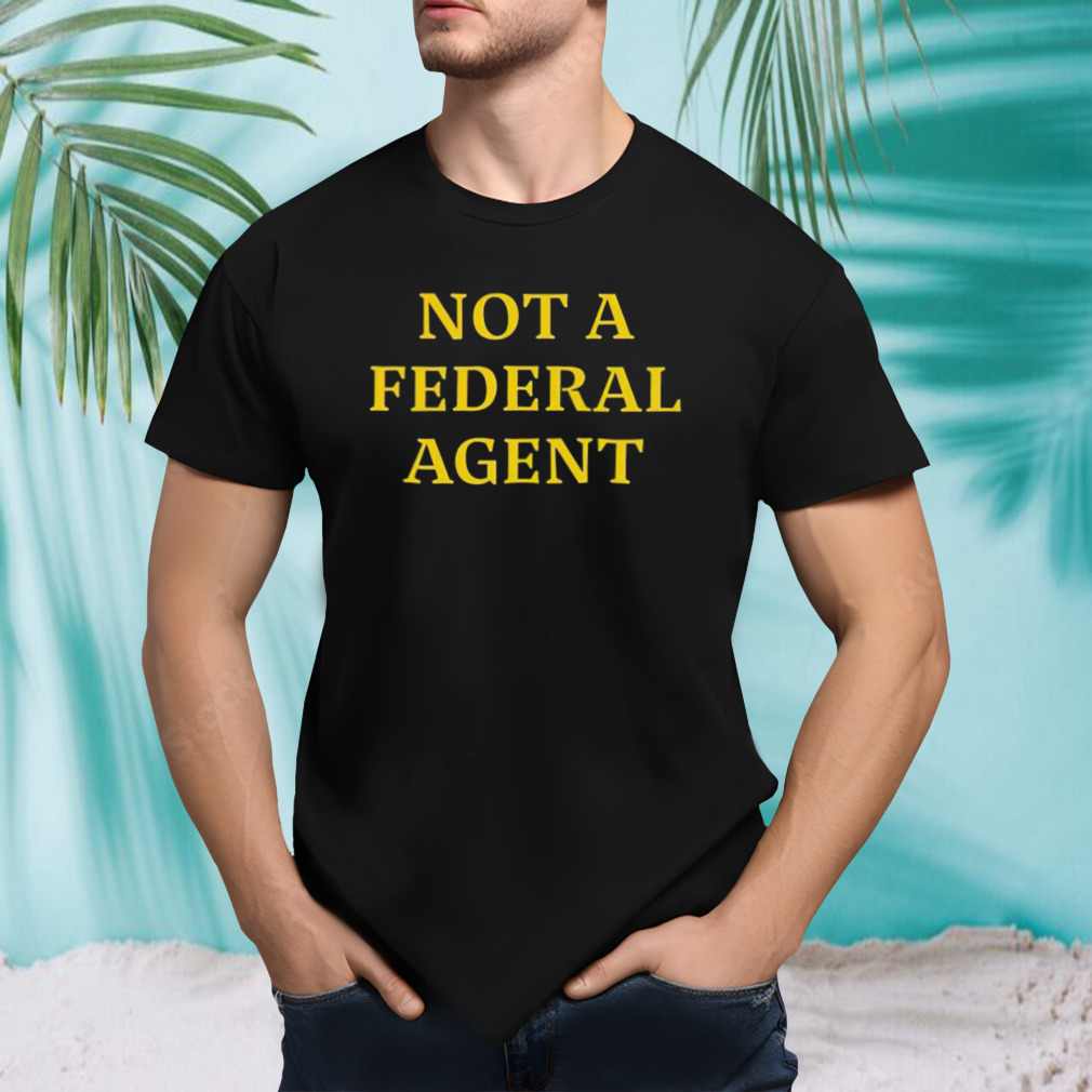 not a federal agent shirt