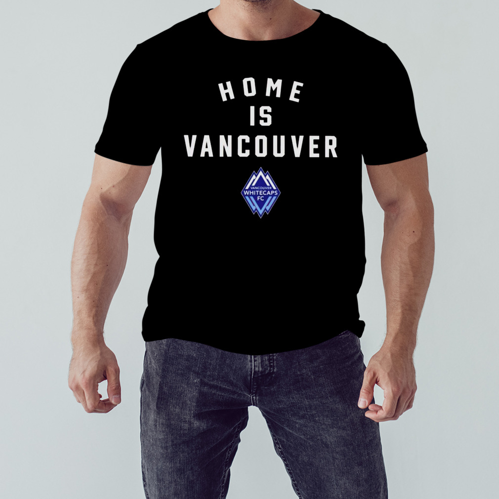 vancouver Whitecaps FC champions home is Vancouver shirt