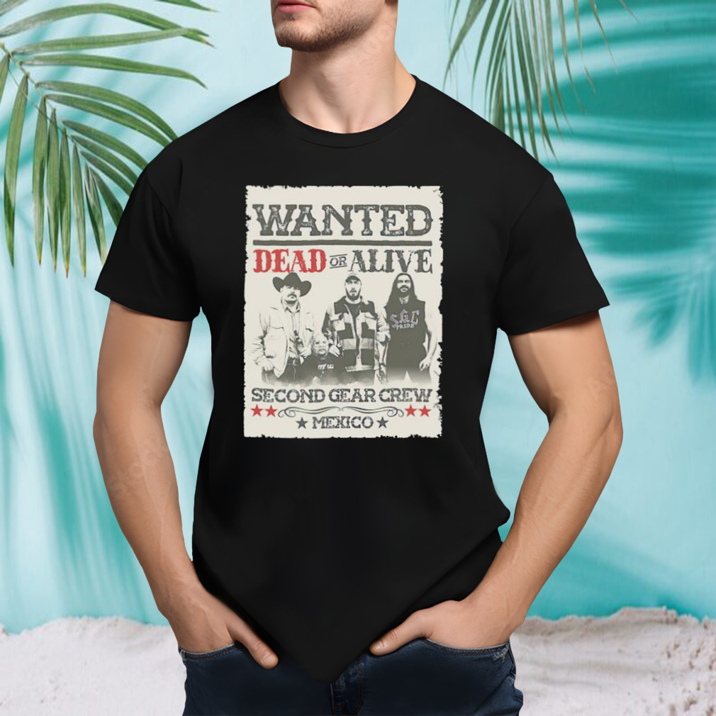 wanted dead or alive second gear crew Mexico shirt