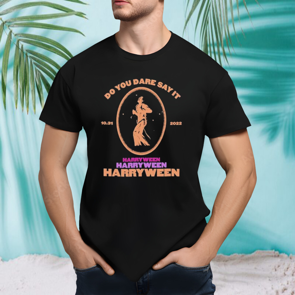 Do You Dare Say It Harryween Shirt