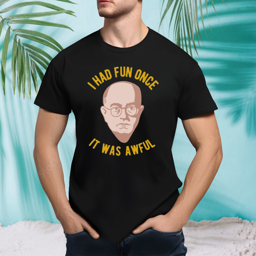 Theodor Adorno Philosophy Meme I Had Fun Once It Was Awful shirt