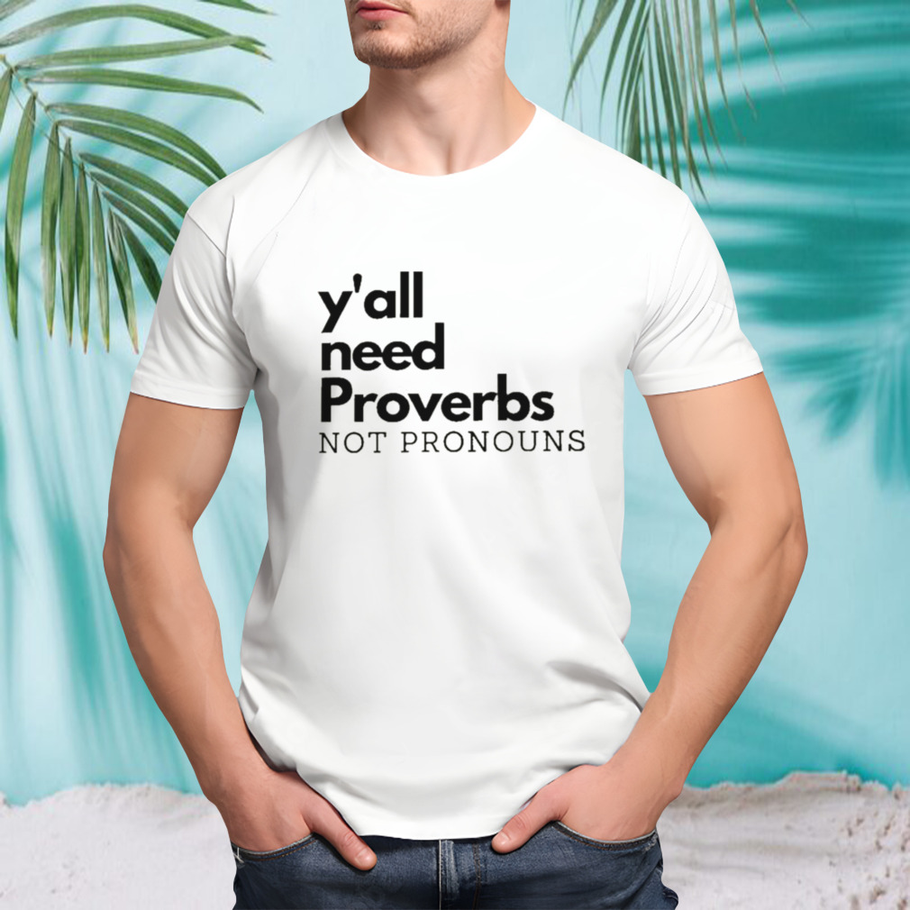 Y’all Need Proverbs. Not Pronouns shirt