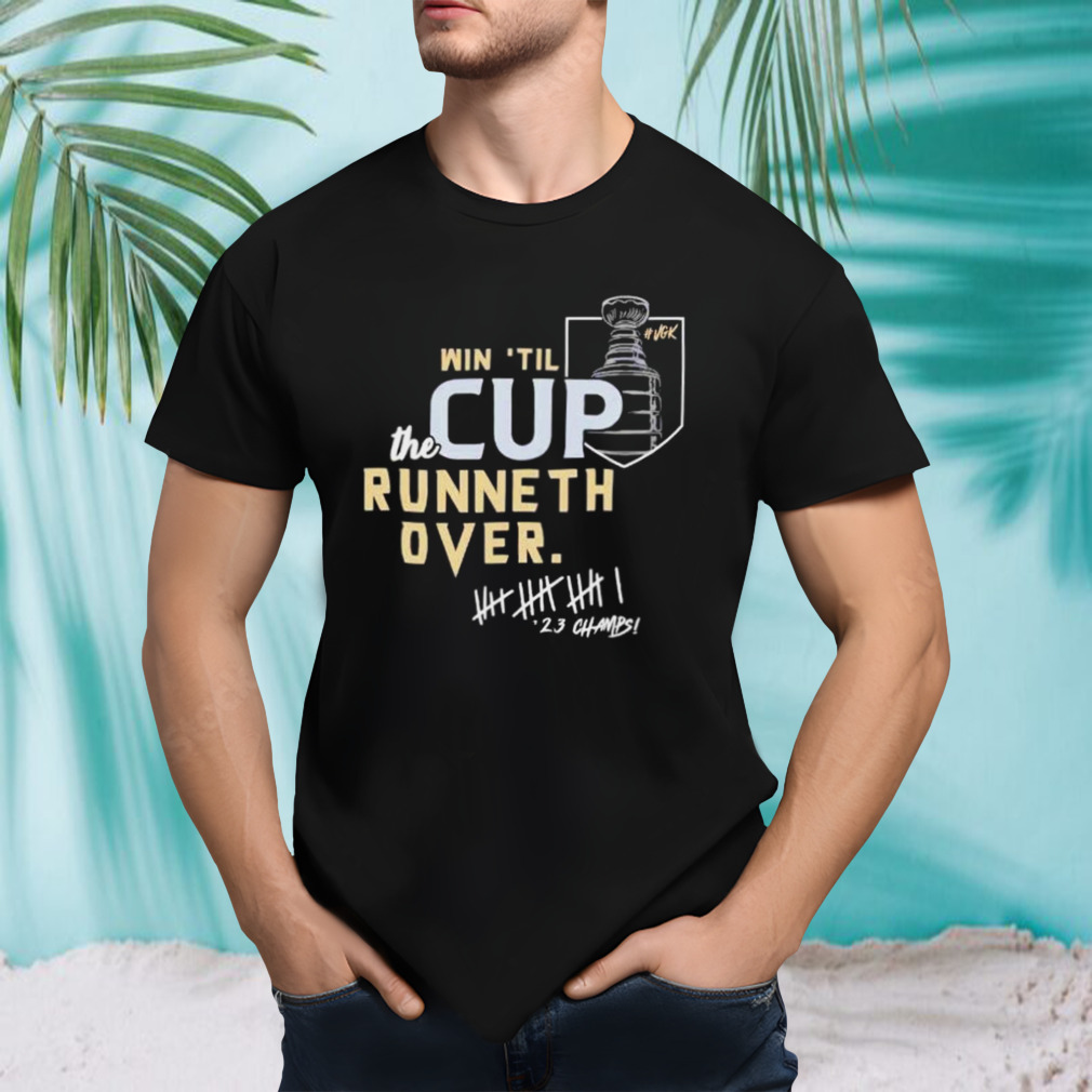 win ’til the cup runneth over ’23 champs Vegas Golden Knights shirt