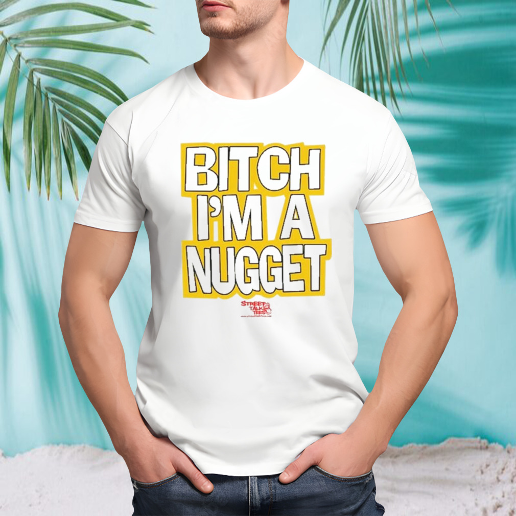Bitch I’m A Nugget Shirt