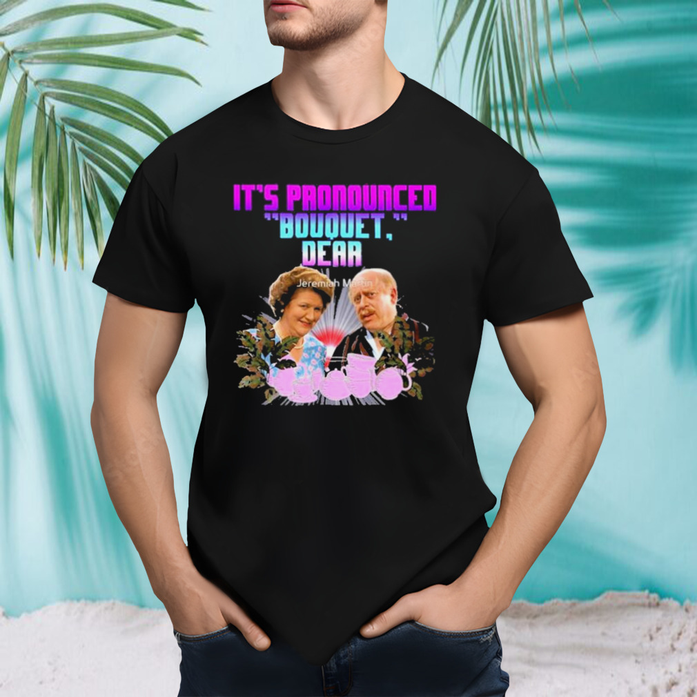 It’s Pronounced Bouquet Dear Shirt