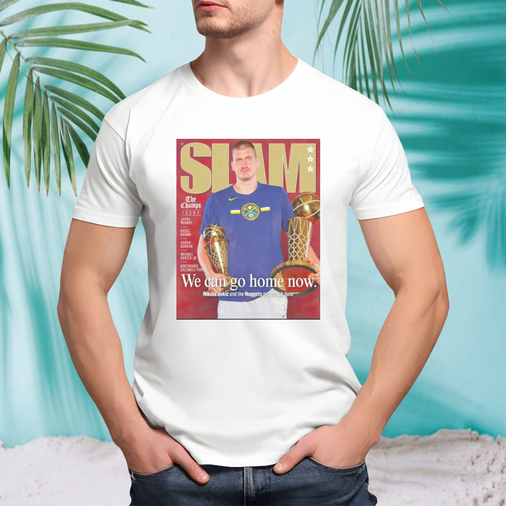SLAM Nikola Jokic we can go home now shirt