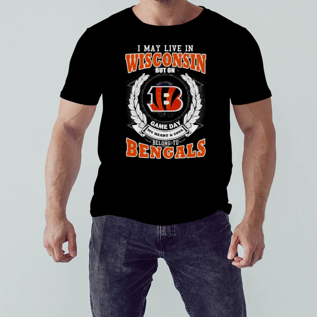 I May live in Wisconsin but on Game day my heart and soul belong to  Cincinnati Bengals 2023 shirt - Trend Tee Shirts Store