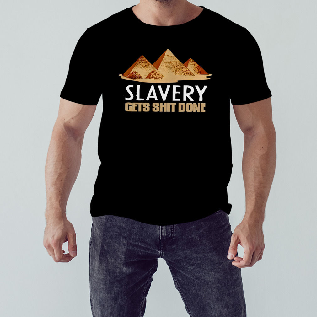 Slavery gets shit done shirt