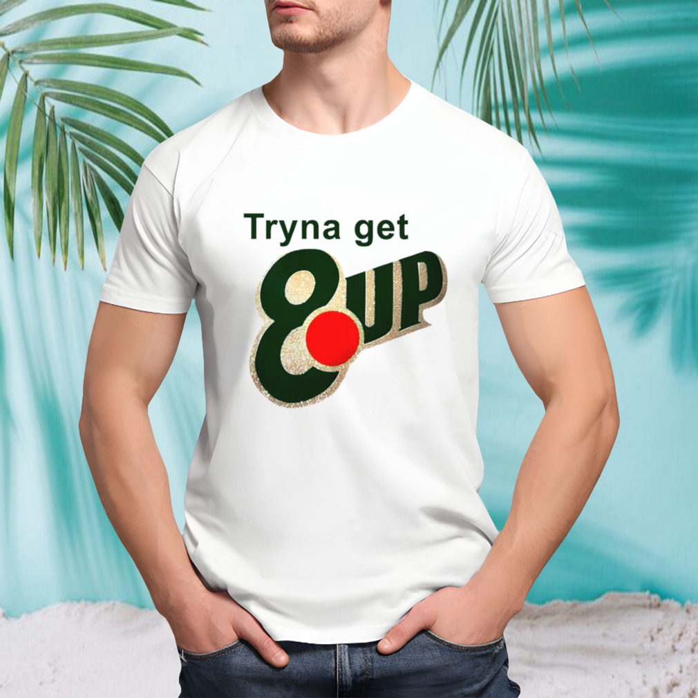 Tryna get 8up shirt