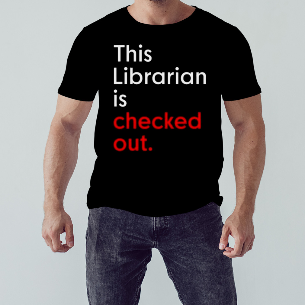 This Librarian Is Checked Out Shirt