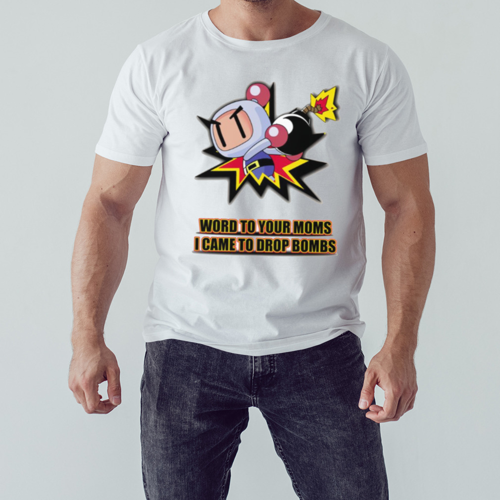 Word To Your Moms Came To Drop Bombs shirt