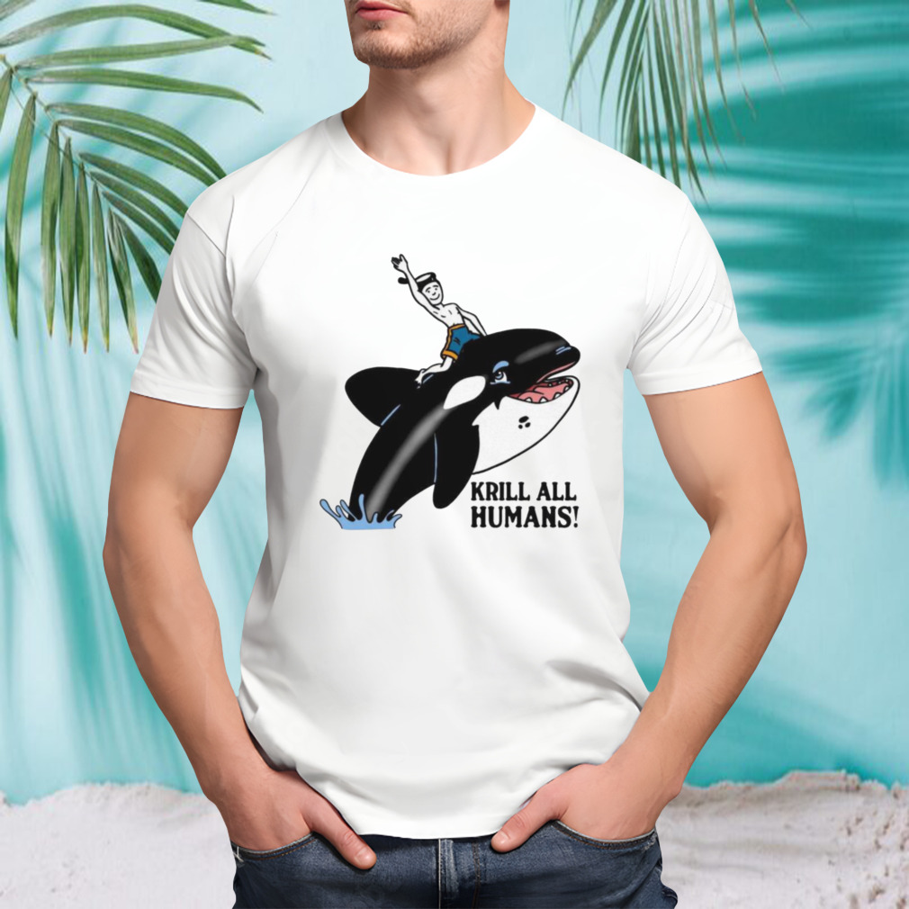 Krill all humans shirt