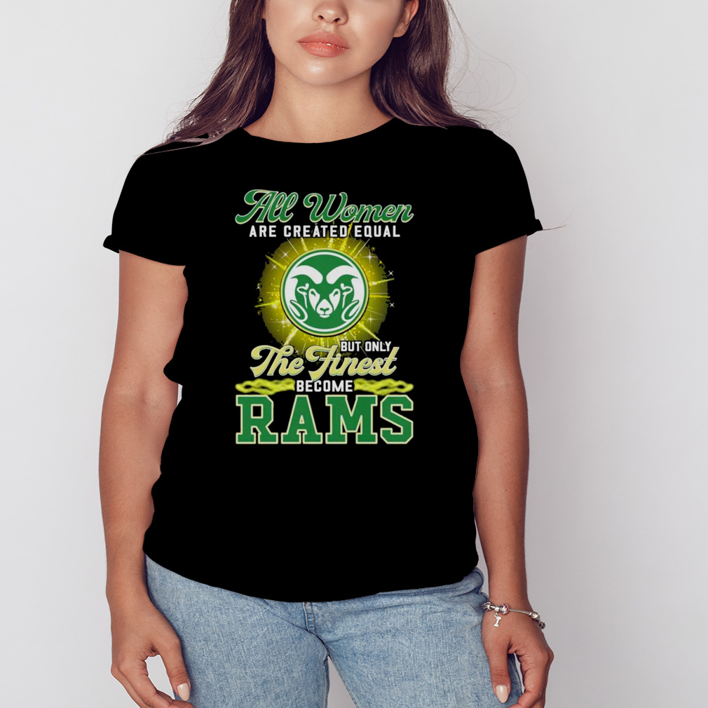 All Women are created equal but only the Finest Become Rams shirt