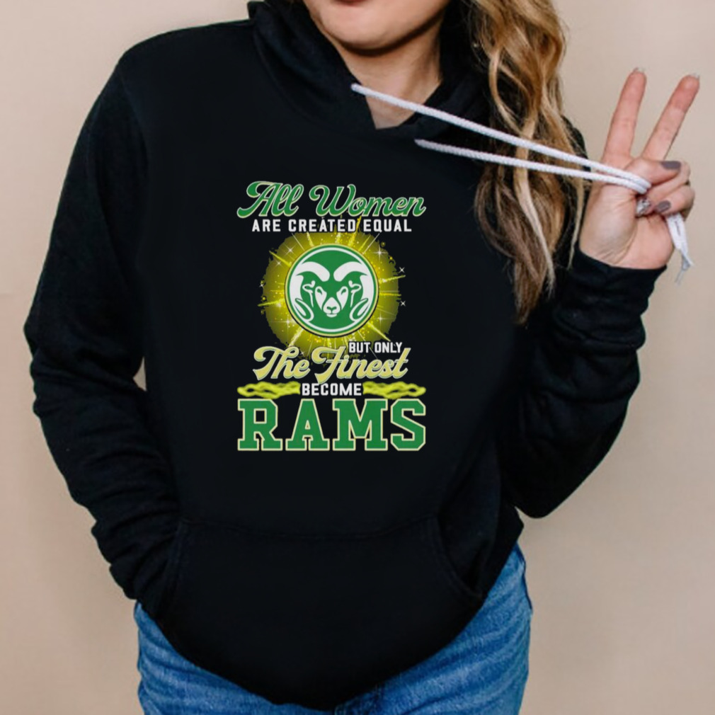 All Women are created equal but only the Finest Become Rams shirt