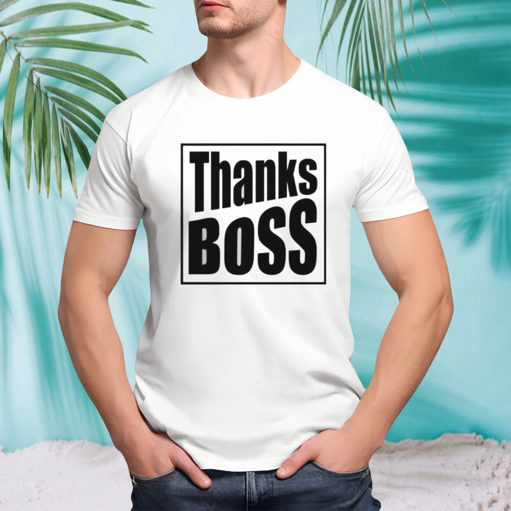 Thanks Boss shirt