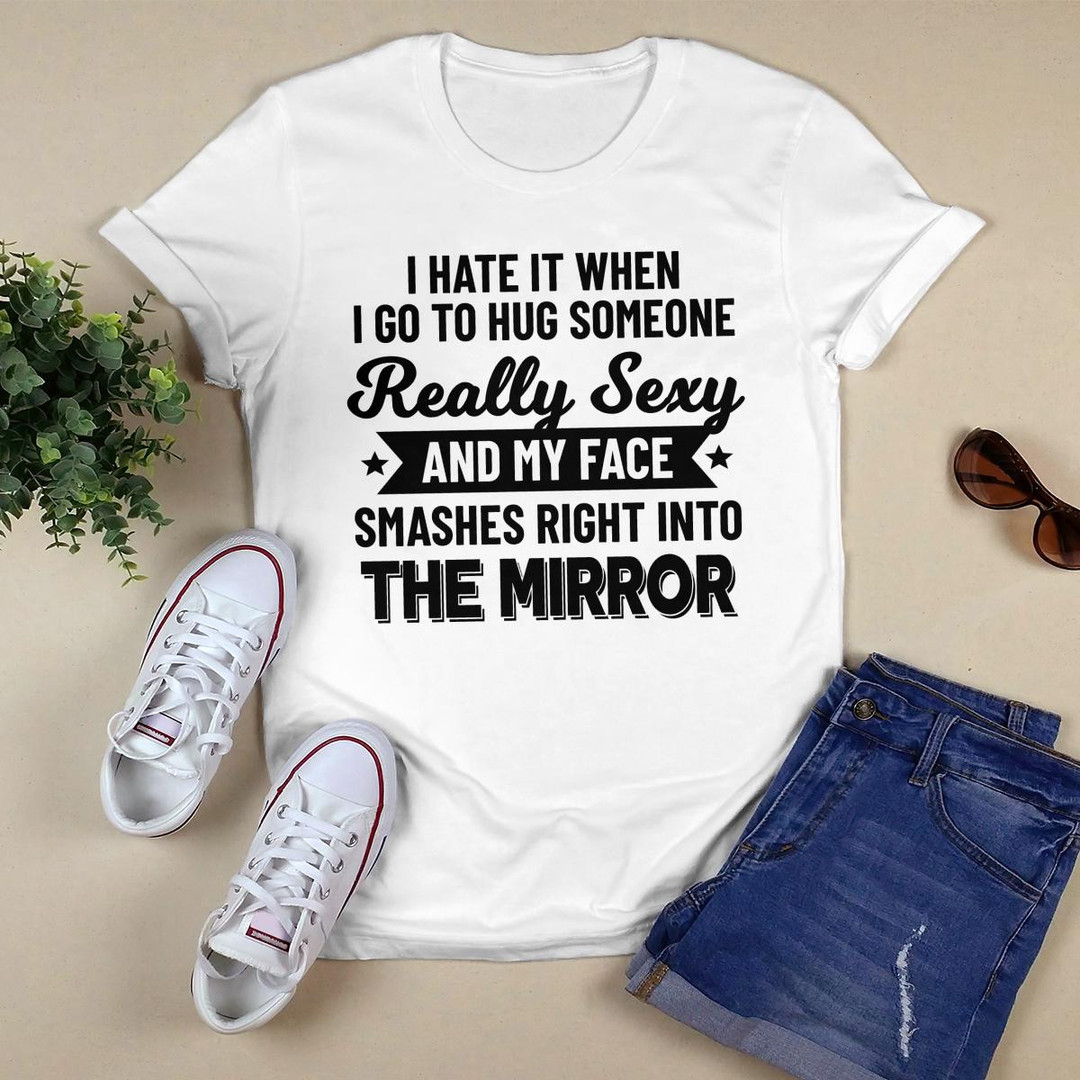 I Hate It When I Go To Hug Someone shirt