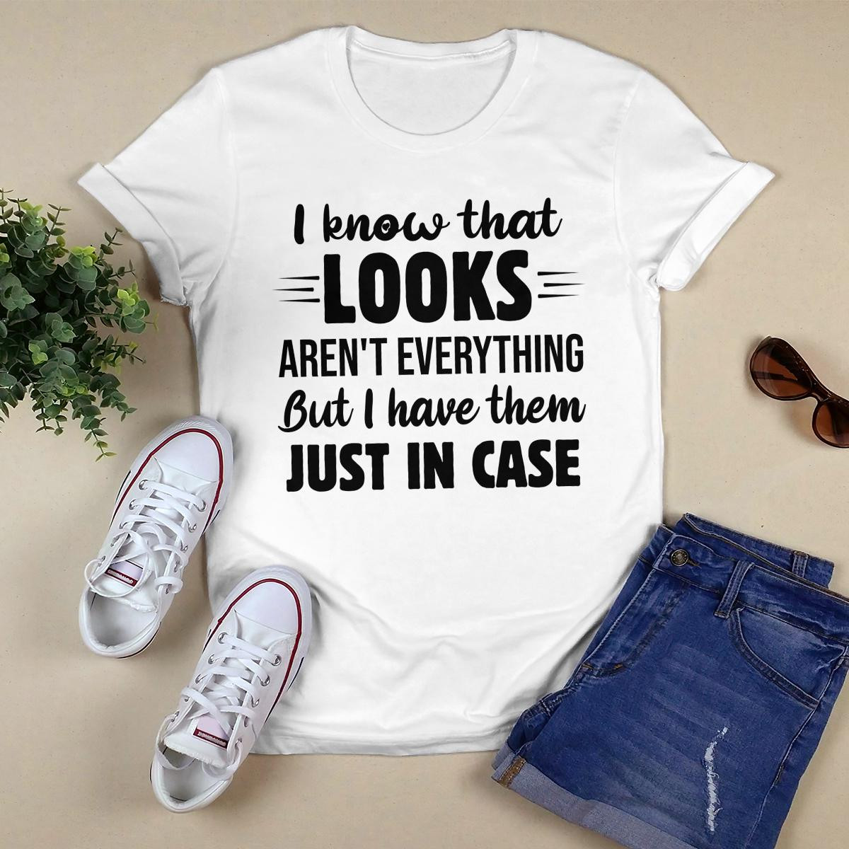 I Know That Looks Aren_t Everything shirt