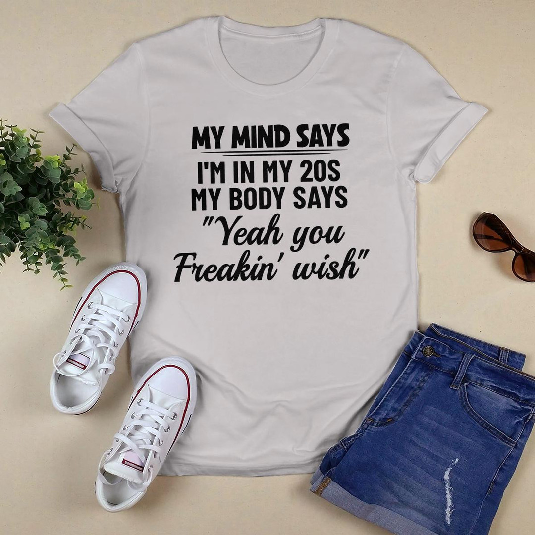 My Mind Says I_m In My 20s shirt