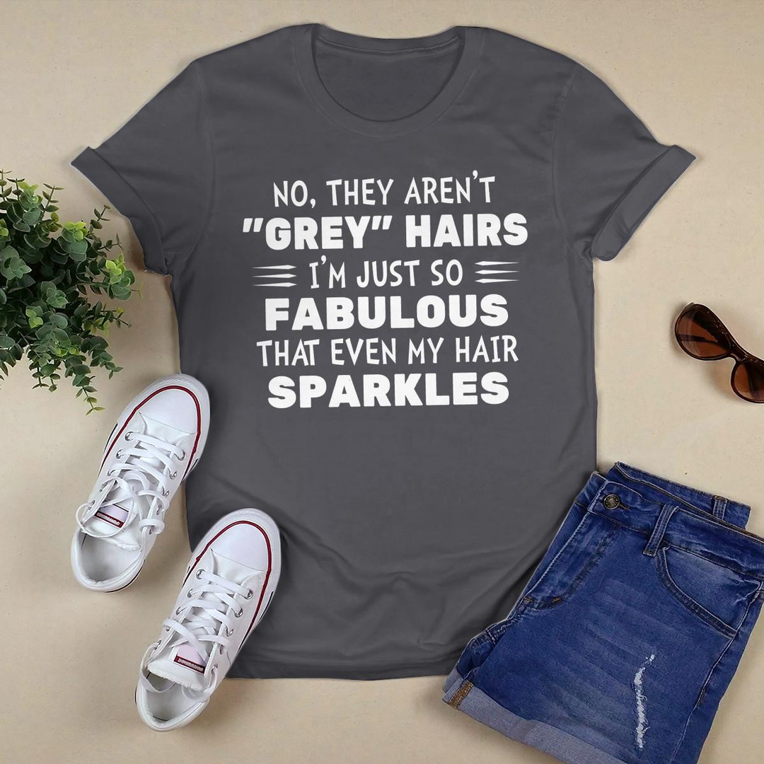 No, They Aren_t Grey Hairs shirt