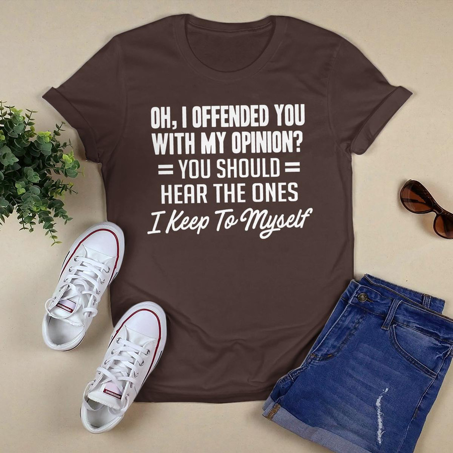 Oh, I Offended You With My Opinion shirt