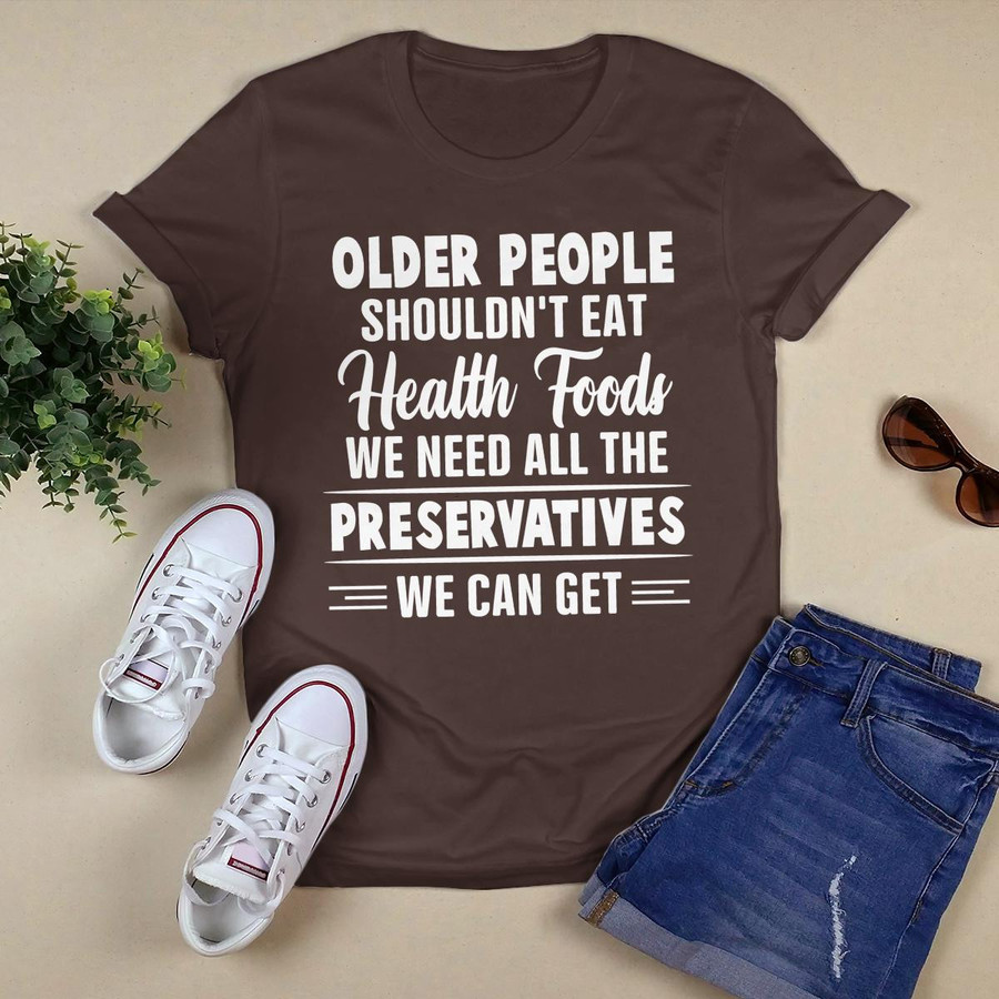 Older People Shouldn_t Eat Health Foods shirt