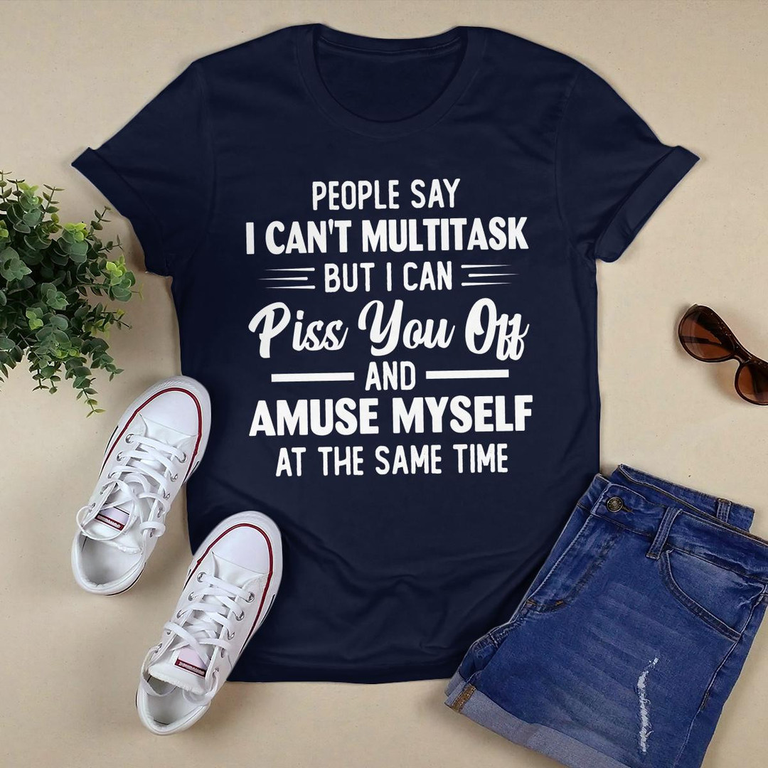 People Say I Can_t Multitask shirt