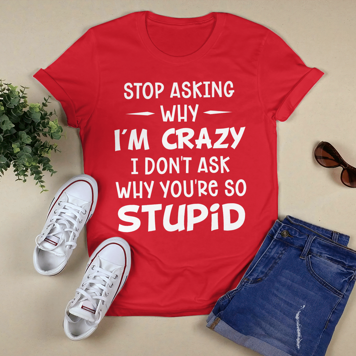 Stop Asking Why I_m Crazy shirt