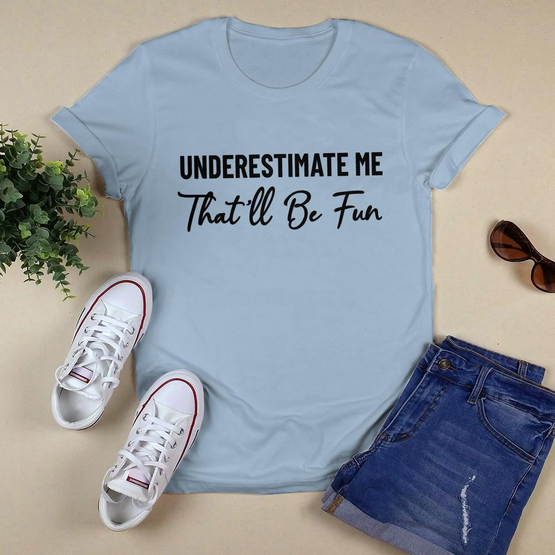 Underestimate Me That_ll Be Fun shirt